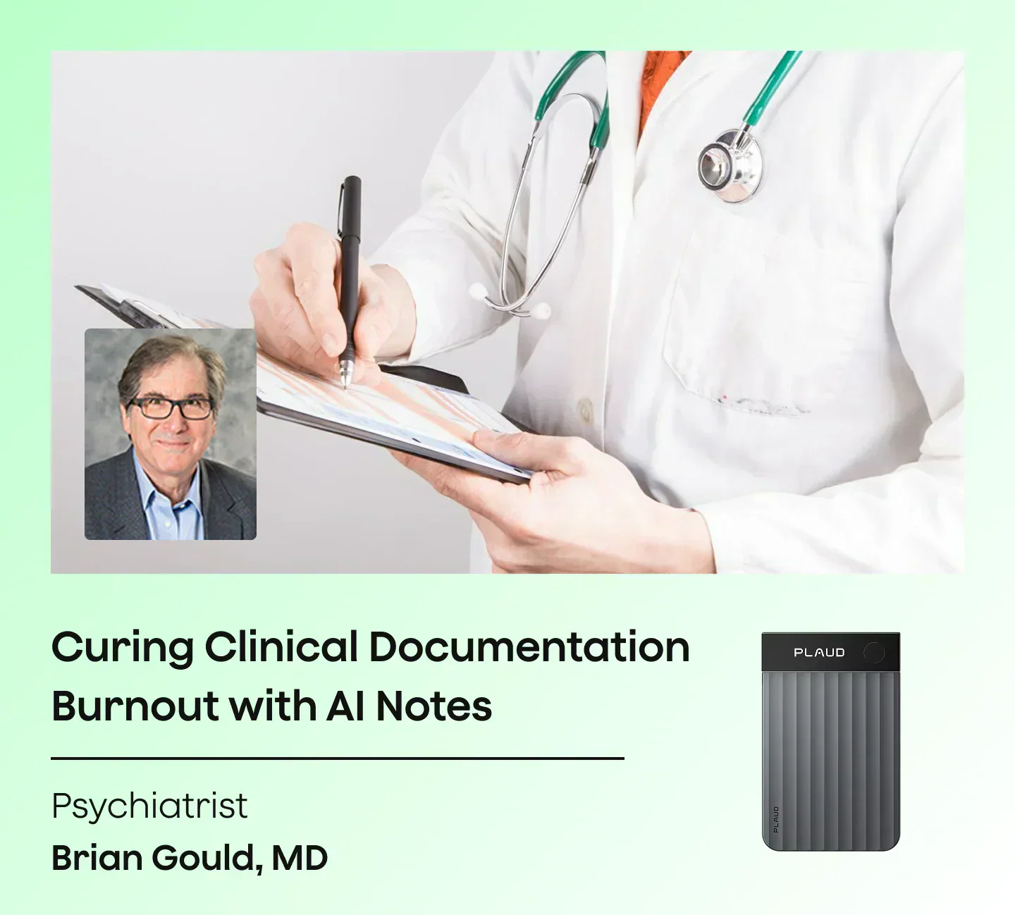 A medical professional in a white coat writes on a clipboard, alongside a headshot of Brian Gould, MD, and a dark gray Plaud