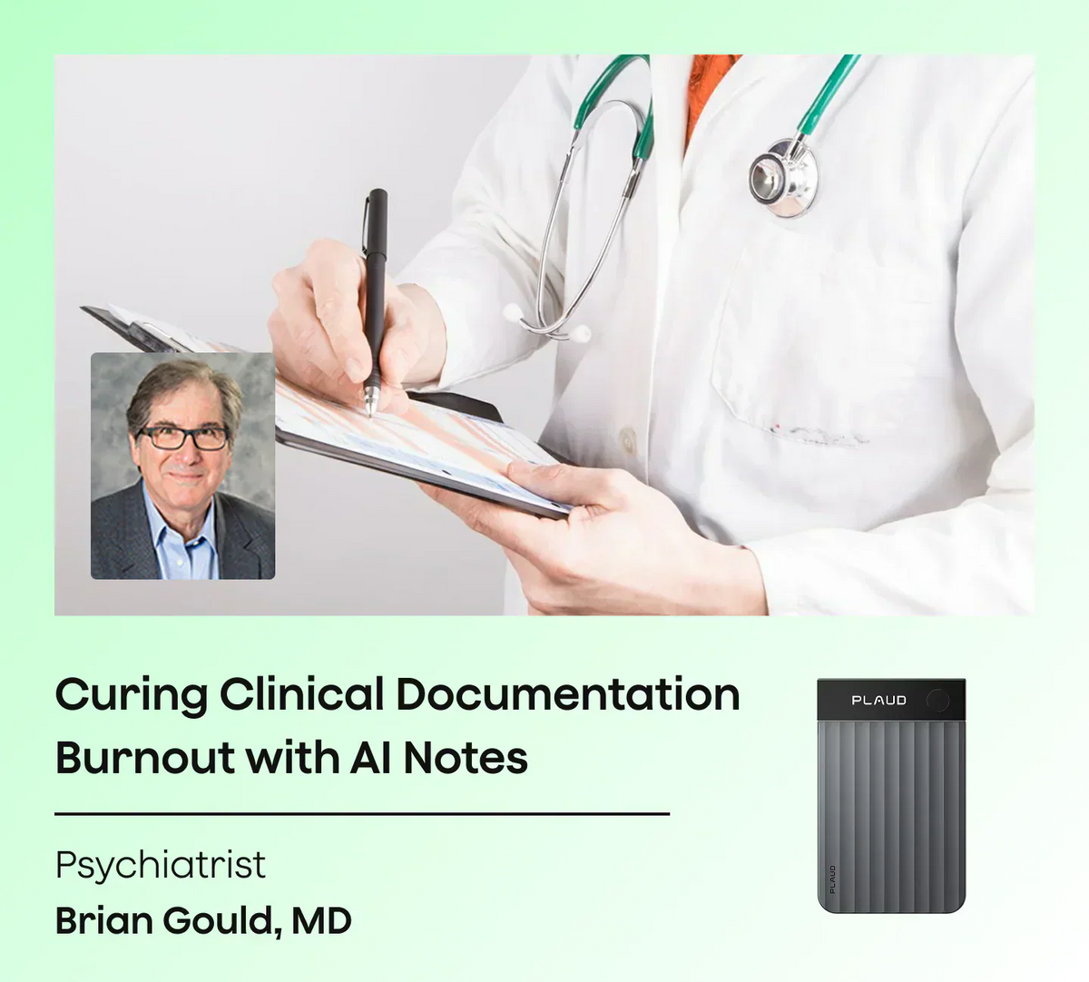 A medical professional in a white coat writes on a clipboard, alongside a headshot of Brian Gould, MD, and a dark gray Plaud